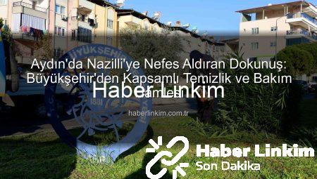 Aydın’da Nazilli’ye Nefes Aldıran Dokunuş: Büyükşehir’den Kapsamlı Temizlik ve Bakım Hamlesi