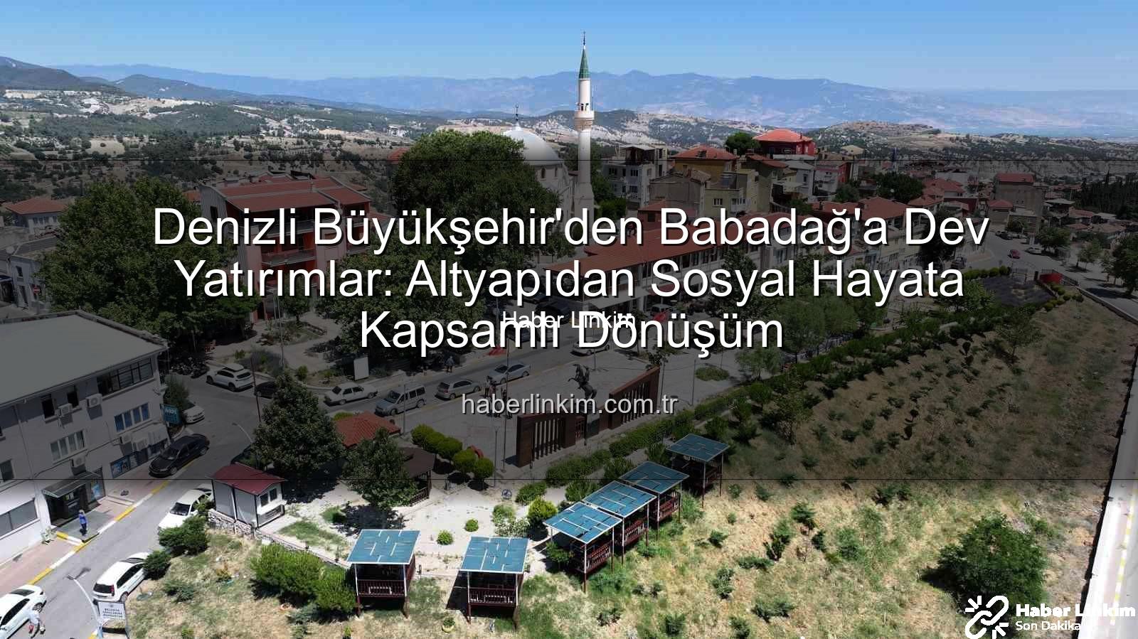 Babadağ hizmetleri - Denizli Büyükşehir'den Babadağ'a Dev Yatırımlar: Altyapıdan Sosyal Hayata Kapsamlı Dönüşüm