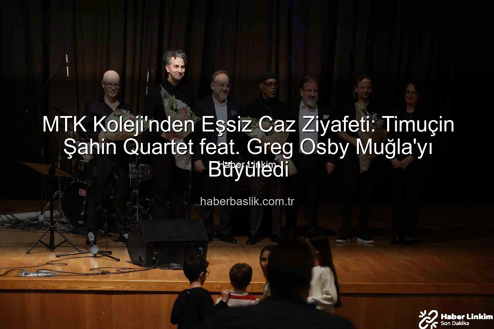 MTK Koleji Caz Konseri - MTK Koleji'nden Muğla'ya Caz Ziyafeti: Timuçin Şahin Quartet feat. Greg Osby Büyüledi