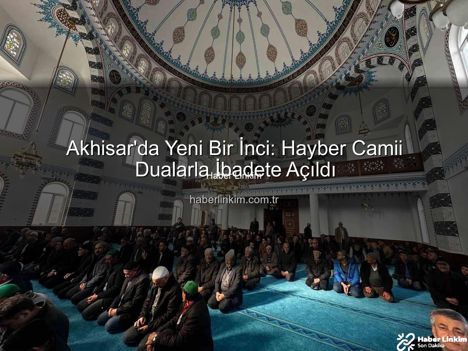 Hayber Camii Akhisar - Akhisar'da Yeni Bir İnci: Hayber Camii Dualarla İbadete Açıldı