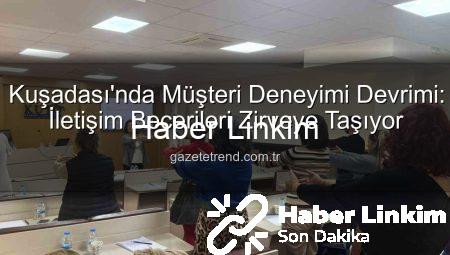 Kuşadası’nda Müşteri Deneyimi Zirvesi: İletişim Sanatı Yeniden Tanımlanıyor