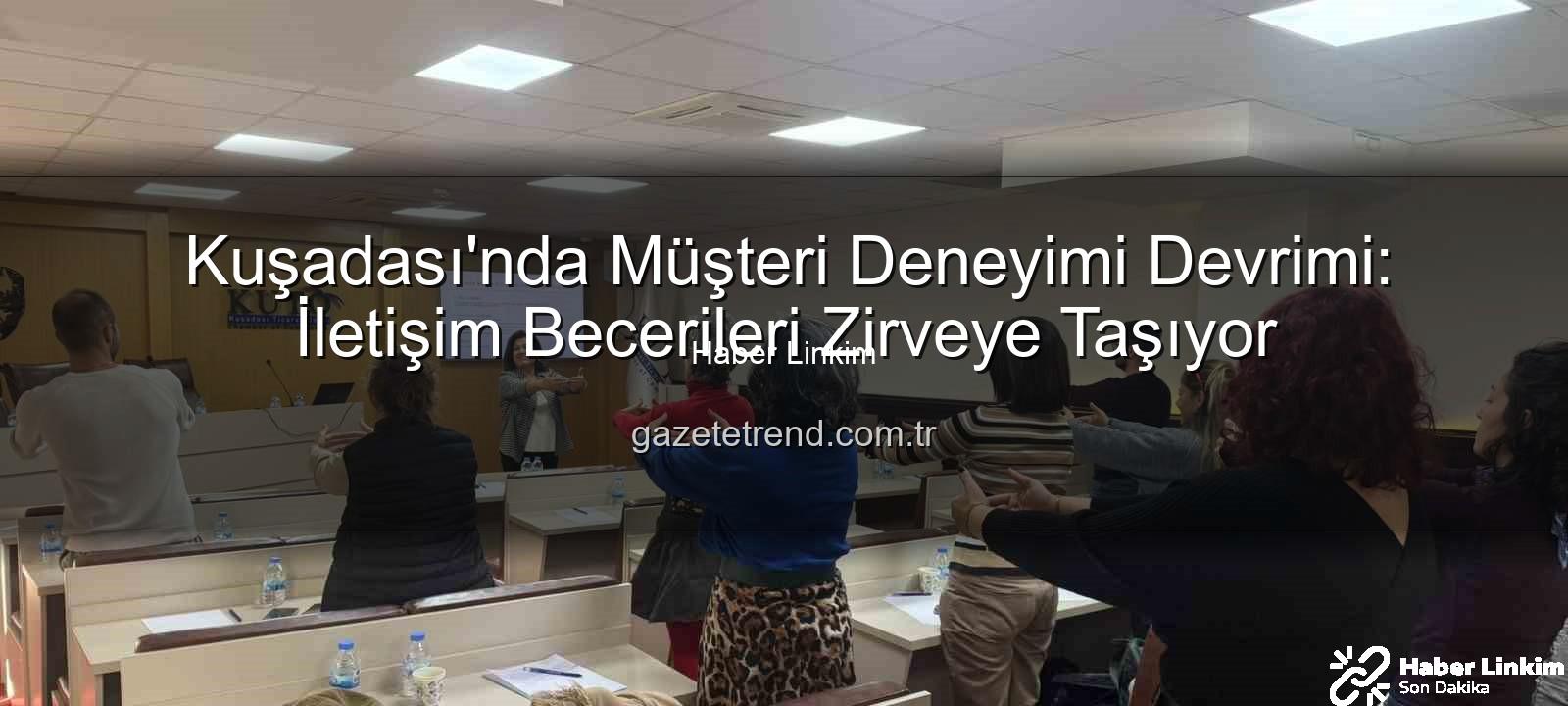 müşteri deneyimi - Kuşadası'nda Müşteri Deneyimi Zirvesi: İletişim Sanatı Yeniden Tanımlanıyor