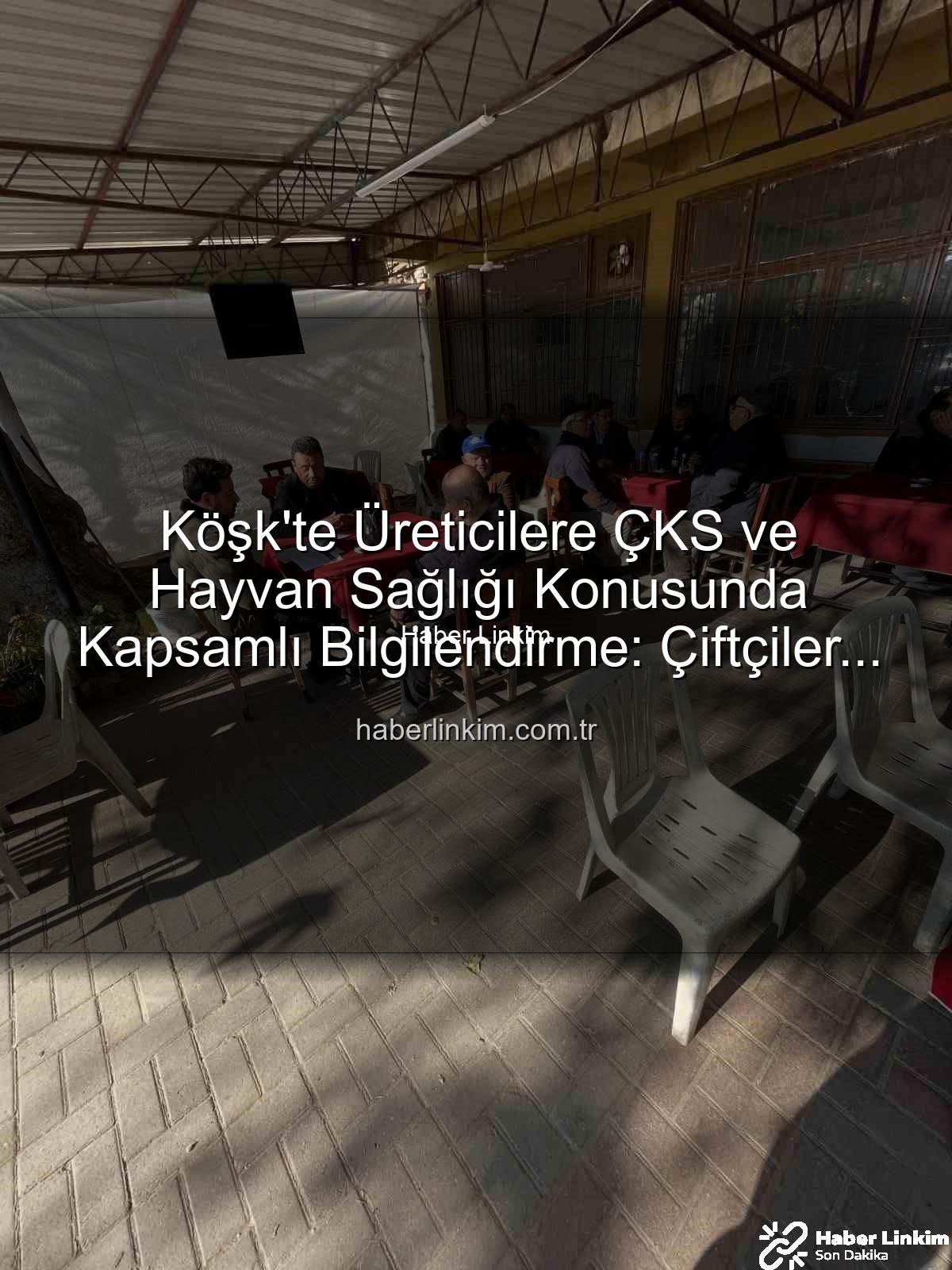 ÇKS ve hayvan sağlığı - Köşk'te Üreticilere ÇKS ve Hayvan Sağlığı Konusunda Kapsamlı Bilgilendirme: Çiftçiler Sahada Buluştu
