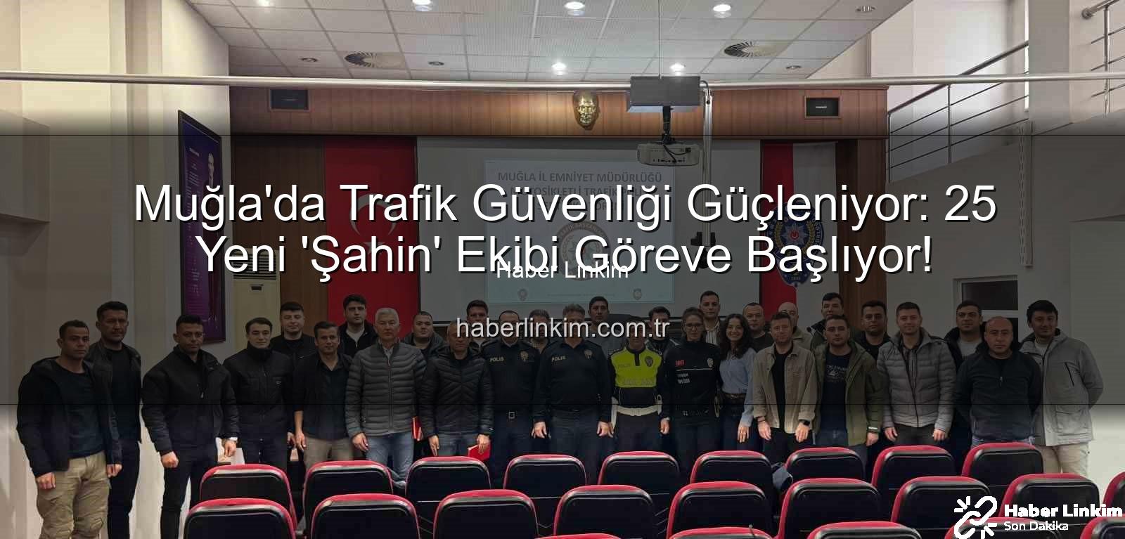 Şahin ekipleri - Muğla'da Trafik Güvenliği Güçleniyor: 25 Yeni 'Şahin' Ekibi Göreve Başlıyor!