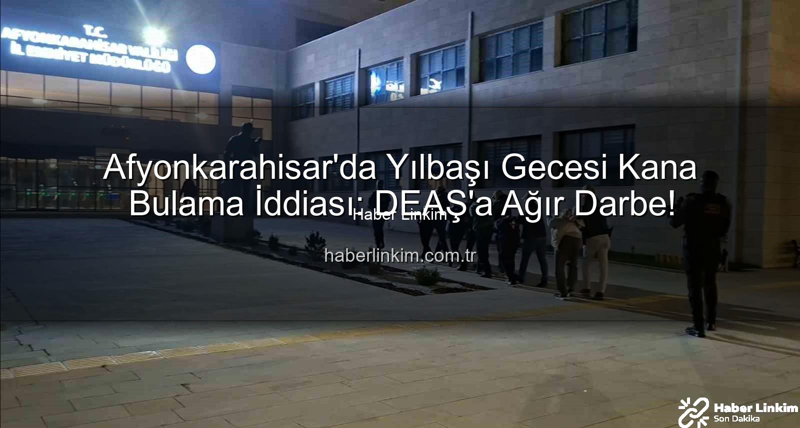 DEAŞ yılbaşı eylemi - Afyonkarahisar'da Yılbaşı Gecesi Kana Bulama İddiası: DEAŞ'a Ağır Darbe!