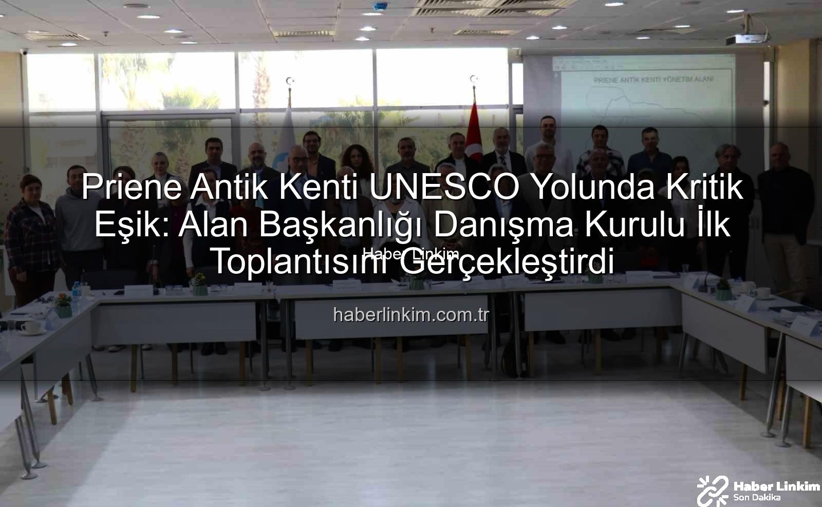 Priene Antik Kenti - Priene Antik Kenti UNESCO Yolunda Kritik Eşik: Alan Başkanlığı Danışma Kurulu İlk Toplantısını Gerçekleştirdi